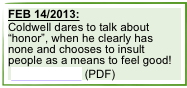 FEB 14/2013:
Coldwell dares to talk about “honor”, when he clearly has none and chooses to insult people as a means to feel good!
 CLICK HERE (PDF)